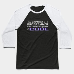 my brother is a programmer who wields the power of the code Baseball T-Shirt